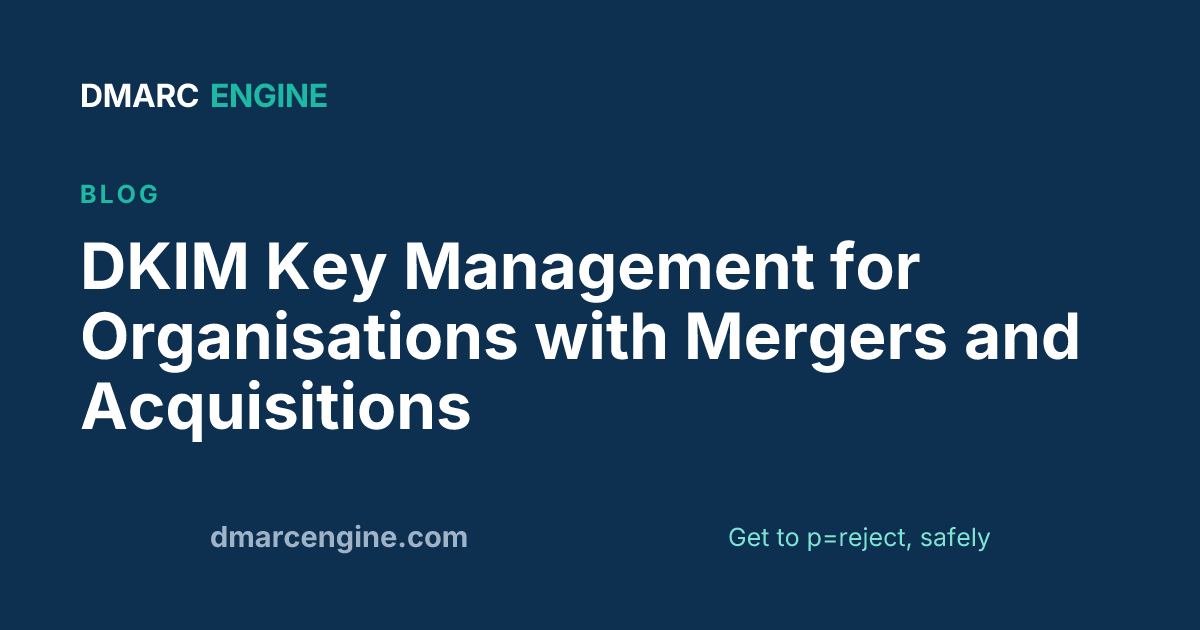 DKIM Key Management for Organisations with Mergers and Acquisitions