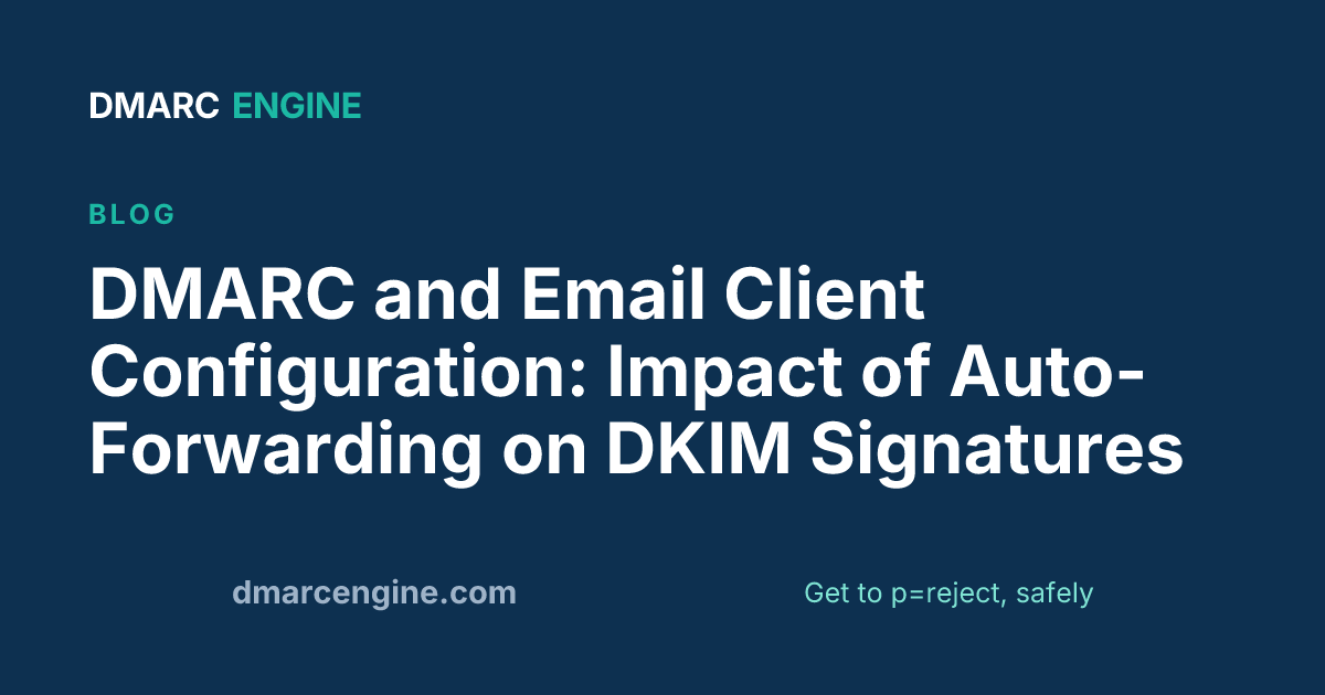 DMARC and Email Client Configuration: Impact of Auto-Forwarding on DKIM Signatures