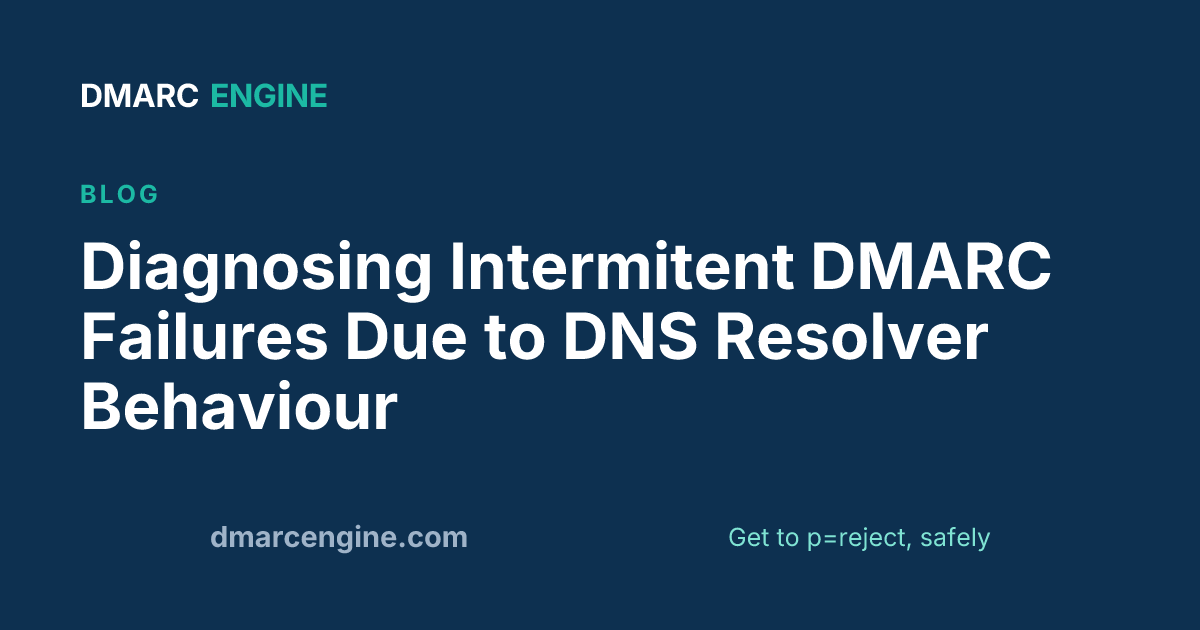 Diagnosing Intermitent DMARC Failures Due to DNS Resolver Behaviour