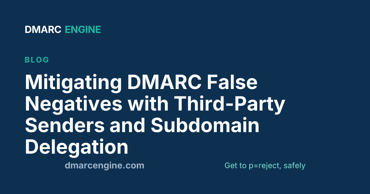 Mitigating DMARC False Negatives with Third-Party Senders and Subdomain Delegation