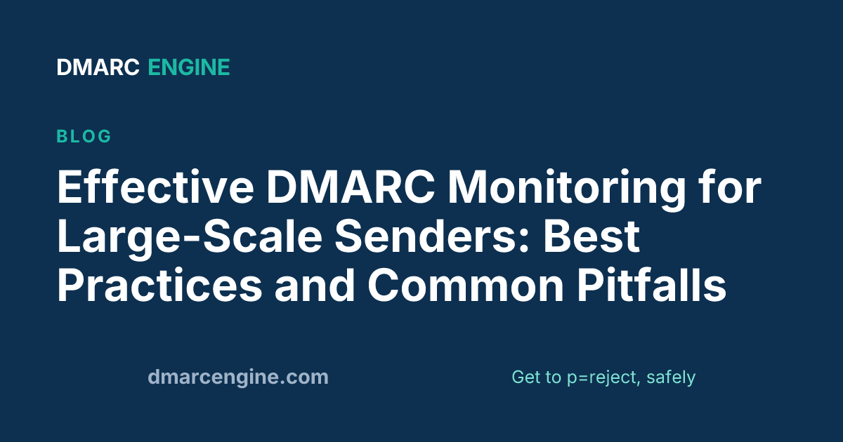 Effective DMARC Monitoring for Large-Scale Senders: Best Practices and Common Pitfalls