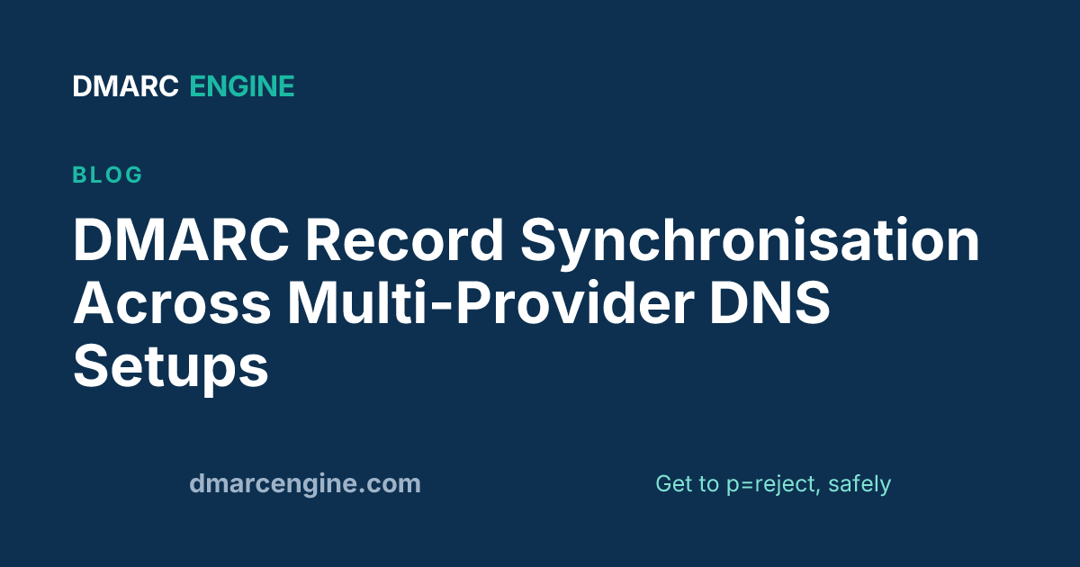 DMARC Record Synchronisation Across Multi-Provider DNS Setups