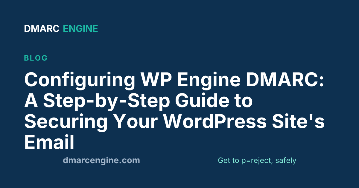 Configuring WP Engine DMARC: A Step-by-Step Guide to Securing Your WordPress Site's Email